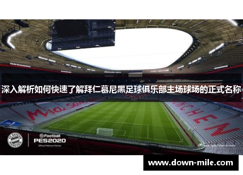 深入解析如何快速了解拜仁慕尼黑足球俱乐部主场球场的正式名称 深入解析如何快速了解拜仁慕尼黑足球俱乐部主场球场的正式名称