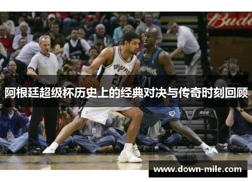 阿根廷超级杯历史上的经典对决与传奇时刻回顾 阿根廷超级杯历史上的经典对决与传奇时刻回顾