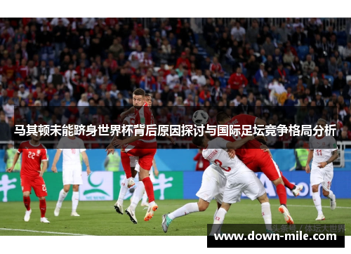 马其顿未能跻身世界杯背后原因探讨与国际足坛竞争格局分析