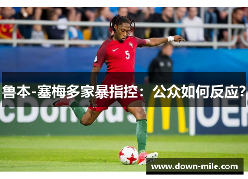 鲁本-塞梅多家暴指控：公众如何反应？