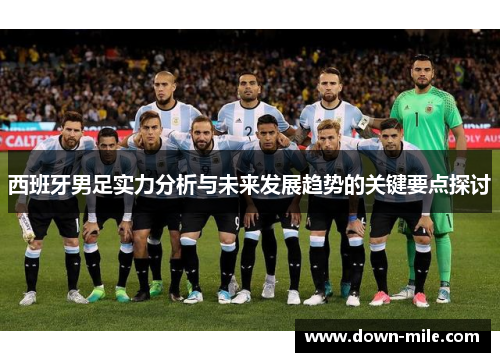 西班牙男足实力分析与未来发展趋势的关键要点探讨 西班牙男足实力分析与未来发展趋势的关键要点探讨