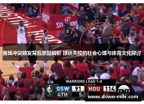 赛场冲突频发背后原因解析 球迷失控的社会心理与体育文化探讨 赛场冲突频发背后原因解析 球迷失控的社会心理与体育文化探讨