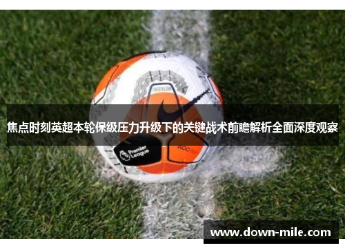 焦点时刻英超本轮保级压力升级下的关键战术前瞻解析全面深度观察