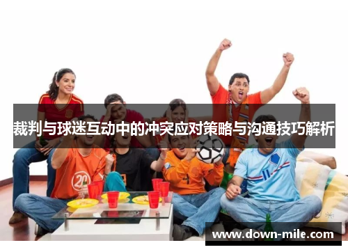 裁判与球迷互动中的冲突应对策略与沟通技巧解析