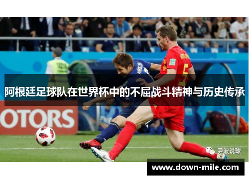 阿根廷足球队在世界杯中的不屈战斗精神与历史传承