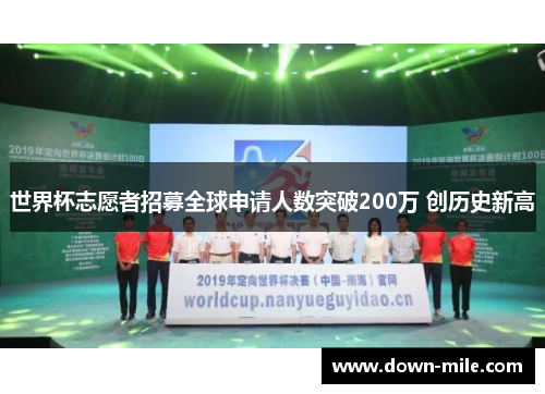 世界杯志愿者招募全球申请人数突破200万 创历史新高 世界杯志愿者招募全球申请人数突破200万 创历史新高